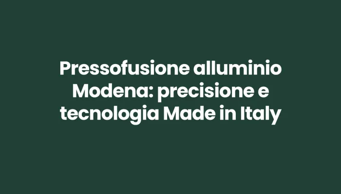 pressofusione-alluminio-modena-precisione-e-tecnologia-made-in-italy