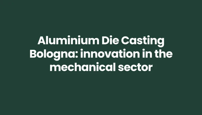 aluminium-die-casting-bologna-innovation-in-the-mechanical-sector